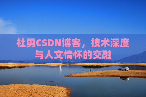 杜勇CSDN博客,技术深度与人文情怀的交融